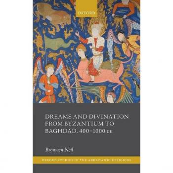 Byzantium to Baghdad: Dreams and Divination (Oxford Studies in Abrahamic Religions)