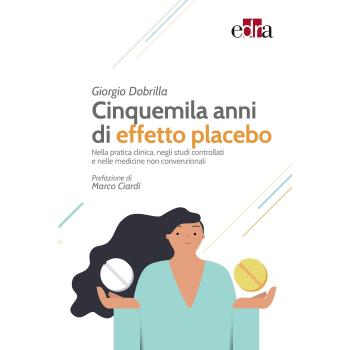 Cinquemila anni di effetto placebo. Nella pratica clinica, negli studi controllati e nelle medicine non convenzionali