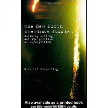 The New North American Studies: Culture, writing, And The Politics Of Re/cognition
