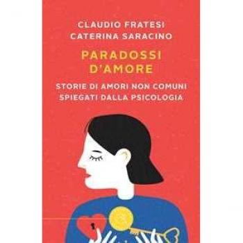 Paradossi d'amore. Storie di amori non comuni spiegati dalla psicologia Claudio Fratesi;Caterina Saracino