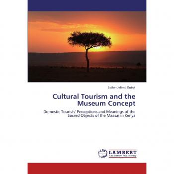 Cultural Tourism and the Museum Concept: Domestic Tourists' Perceptions and Meanings of the Sacred Objects of the Maasai in Kenya