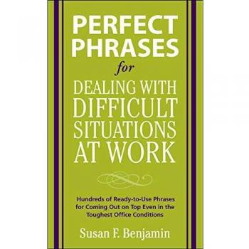 Perfect Phrases for Dealing with Difficult Situations at Work: Hundreds of Ready-to-use Phrases for Coming Out on Top Even in the Toughest Office Conditions