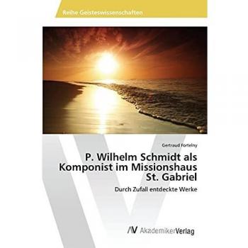 P. Wilhelm Schmidt als Komponist im Missionshaus St. Gabriel: Durch Zufall entdeckte Werke