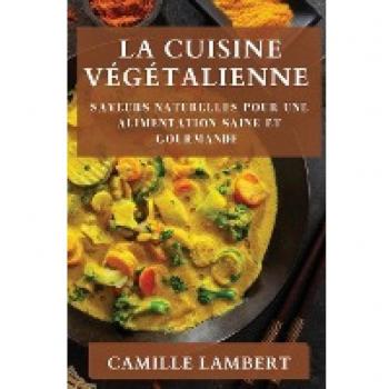 La Cuisine Végétalienne: Saveurs Naturelles pour une Alimentation Saine et Gourmande
