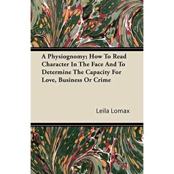 A Physiognomy; How To Read Character In The Face And To Determine The Capacity For Love Business Or Crime