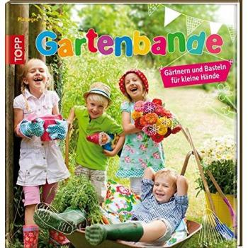 Gartenbande: Gärtnern und Basteln für kleine Hände