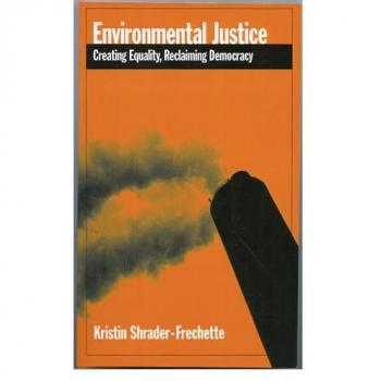 Shrader-Frechette, Kristin: Environmental Justice: Creating Equality, Reclaiming Democracy