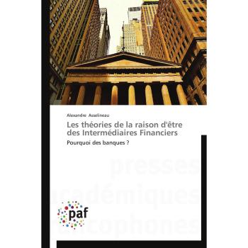 Les théories de la raison d'être des Intermédiaires Financiers: Pourquoi des banques ? (Omn.Pres.Franc.)