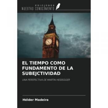 EL TIEMPO COMO FUNDAMENTO DE LA SUBEJCTIVIDAD: UNA PERSPECTIVA DE MARTIN HEIDEGGER