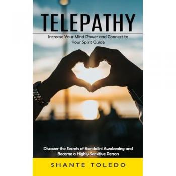 Telepathy: Increase Your Mind Power and Connect to Your Spirit Guide (Discover the Secrets of Kundalini Awakening and Become a Highly Sensitive Person)