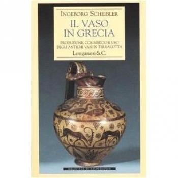 Il vaso in Grecia. Produzione, commercio e uso degli antichi vasi in terracotta