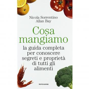Cosa mangiamo. La guida completa per conoscere segreti e proprietà di tutti gli alimenti
