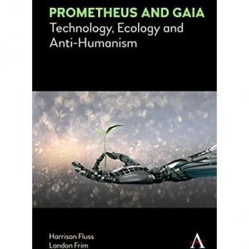Prometheus and Gaia: Technology, Ecology and Anti-Humanism (Anthem Series on Politics and Society After Work)