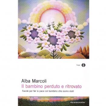 Alba Marcoli Il Bambino Perduto E Ritrovato. Favole Per Far La Pace Col Bambino Che Siamo Stati