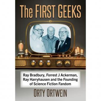 The First Geeks: Ray Bradbury, Forrest J Ackerman, Ray Harryhausen and the Founding of Science Fiction Fandom