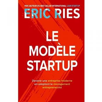 Eric Ries Le Modèle Startup : Devenir Une Entreprise Moderne En Adoptant Le Management Entrepreneurial