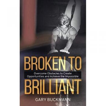 Broken to Brilliant: Overcome Obstacles to Create Opportunities & Achieve the Impossible