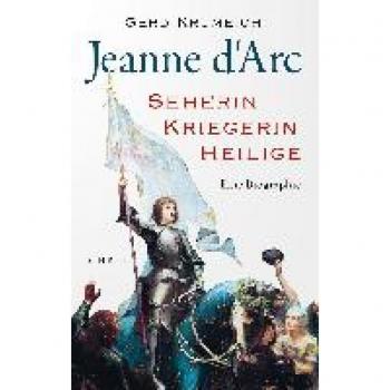 Jeanne d'Arc: Seherin, Kriegerin, Heilige