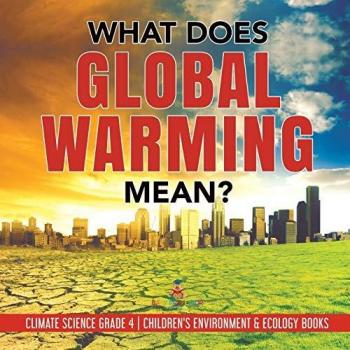 Baby: What Does Global Warming Mean? | Climate Science Grade 4 | Children's Environment & Ecology Books