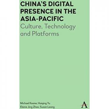 China's Digital Presence in the Asia-Pacific: Culture, Technology and Platforms (Anthem Series on Digital China)