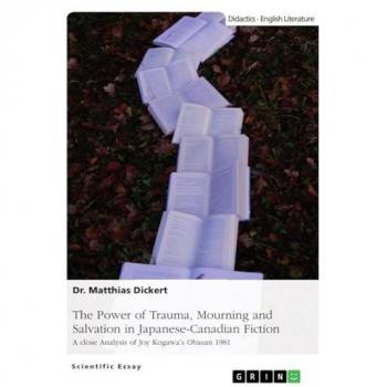 Dickert, Matthias: The Power of Trauma, Mourning and Salvation in Japanese-Canadian Fiction