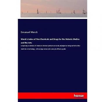Merck's Index of Fine Chemicals and Drugs for the Materia Medica and the Arts: comprising a summary of whatever chemical products are to-day adjudged ... average values and synonyms affixed; a guide