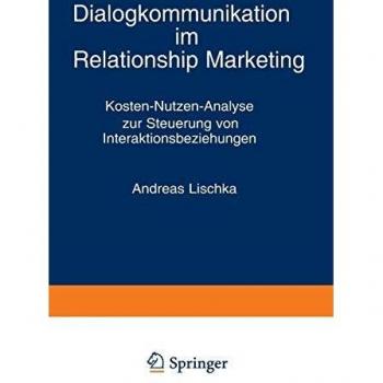 Dialogkommunikation im Relationship Marketing: Kosten-Nutzen-Analyse zur Steuerung von Interaktionsbeziehungen