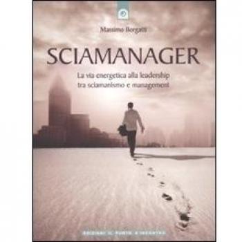 Sciamanager. La via energetica alla leadership tra sciamanismo e management