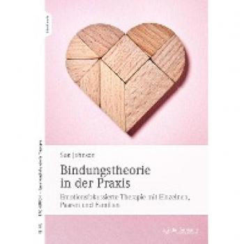 Bindungstheorie in der Praxis: Emotionsfokussierte Therapie mit Einzelnen, Paaren und Familien