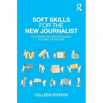 Soft Skills for the New Journalist: Cultivating the Inner Resources You Need to Succeed