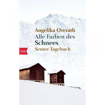 Angelika Overath Alle Farben Des Schnees: Senter Tagebuch