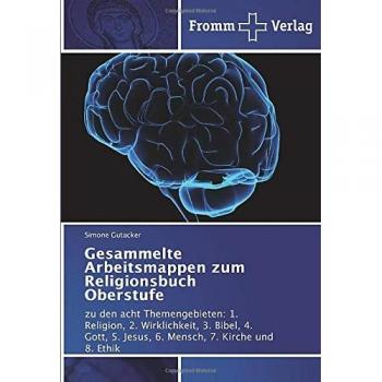 Gesammelte Arbeitsmappen zum Religionsbuch Oberstufe: zu den acht Themengebieten: 1. Religion, 2. Wirklichkeit, 3. Bibel, 4. Gott, 5. Jesus, 6. Mensch, 7. Kirche und 8. Ethik
