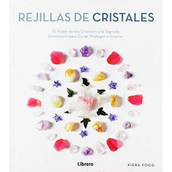 REJILLAS DE CRISTALES: EL PODER DE LOS CRISTALES Y LA SAGRADA GEOMETRIA PARA CURAR, PROTEGER E INSPIRAR