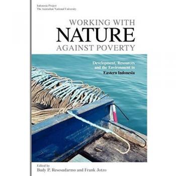 Working with Nature Against Poverty: Development, Resources and the Environment in Eastern Indonesia