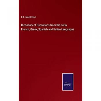 Dictionary of Quotations from the Latin, French, Greek, Spanish and Italian Languages