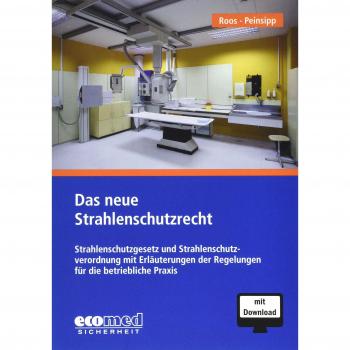 Das neue Strahlenschutzrecht: Strahlenschutzgesetz und Strahlenschutzverordnung mit Erläuterungen der Regelungen für die betriebliche Praxis