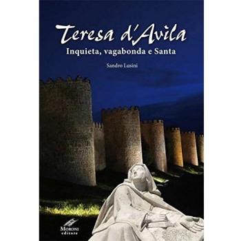 Teresa d'Avila. Inquieta, vagabonda e santa. Ediz. integrale