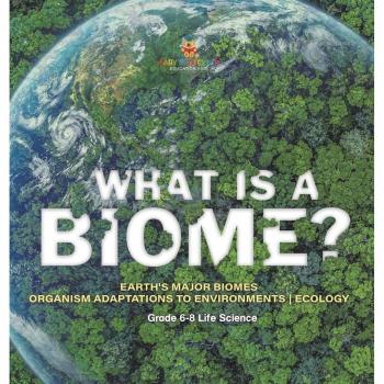 What is a Biome? Earth's Major Biomes | Organism Adaptations to Environments | Ecology | Grade 6-8 Life Science