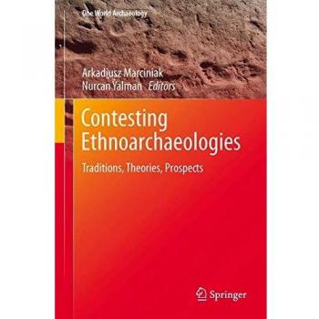 Contesting Ethnoarchaeologies: Traditions, Theories, Prospects (One World Archaeology)