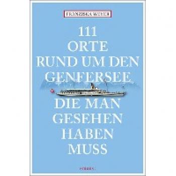Weyer, Franziska: 111 Orte rund um den Genfersee, die man gesehen haben muss