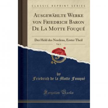 Ausgewählte Werke von Friedrich Baron De La Motte Fouqué, Vol. 1: Der Held des Nordens, Erster Theil