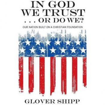 In God We Trust . . . Or Do We?: Our Nation Built on a Christian Foundation