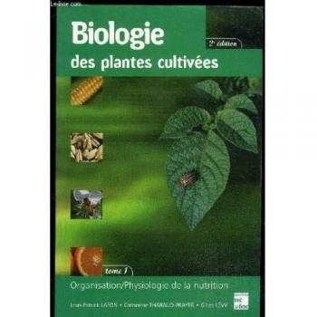 Biologie Des Plantes Cultivées. Tome 1, Organisation, Physiologie De La Nutrition, 2ème Édition