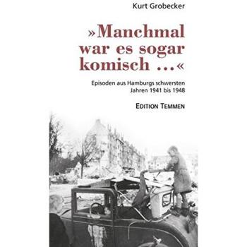 Kurt Grobecker »manchmal War Es Sogar Komisch ...«: Episoden Aus Hamburgs Schwersten Jahren 1941 Bis 1948