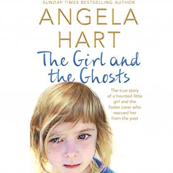 The Girl And The Ghosts: The True Story Of A Haunted Little Girl And The Foster Carer Who Rescued Her From The Past (Angela Hart, Band 3)