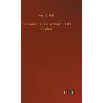 Hall, S. C: The Forlorn Hope: A Story of Old Chelsea