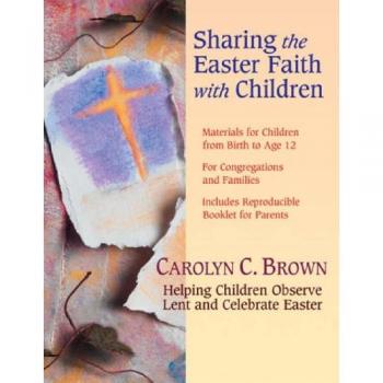 Sharing the Easter Faith with Children : Helping Children Observe Lent and Celebrate Easter, by Carolyn C. Brown