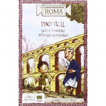 Lucio e il mistero dell'acqua scomparsa. Le avventure dell'antica Roma