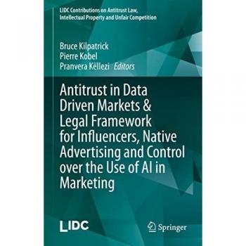 Antitrust in Data Driven Markets & Legal Framework for Influencers, Native Advertising and Control over the Use of AI in Marketing (LIDC Contributions ... Intellectual Property and Unfair Competition)