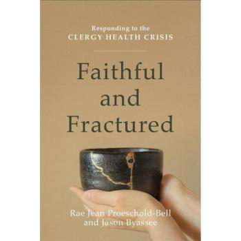 Faithful and Fractured Responding to the Clergy Health Crisis by Jason Byassee